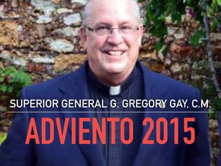 ADVIENTO 2015
SUPERIOR GENERAL G. GREGORY GAY, C.M.
 