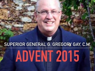 ADVENT 2015
SUPERIOR GENERAL G. GREGORY GAY, C.M.
 