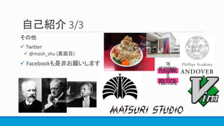 自己紹介 3/3
その他
 Twitter
 @mosh_shu (真面目)
 Facebookも是非お願いします
 