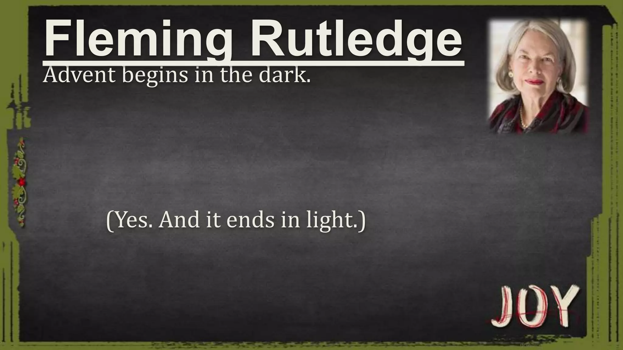 Advent begins in the dark.
(Yes. And it ends in light.)
Fleming Rutledge
 