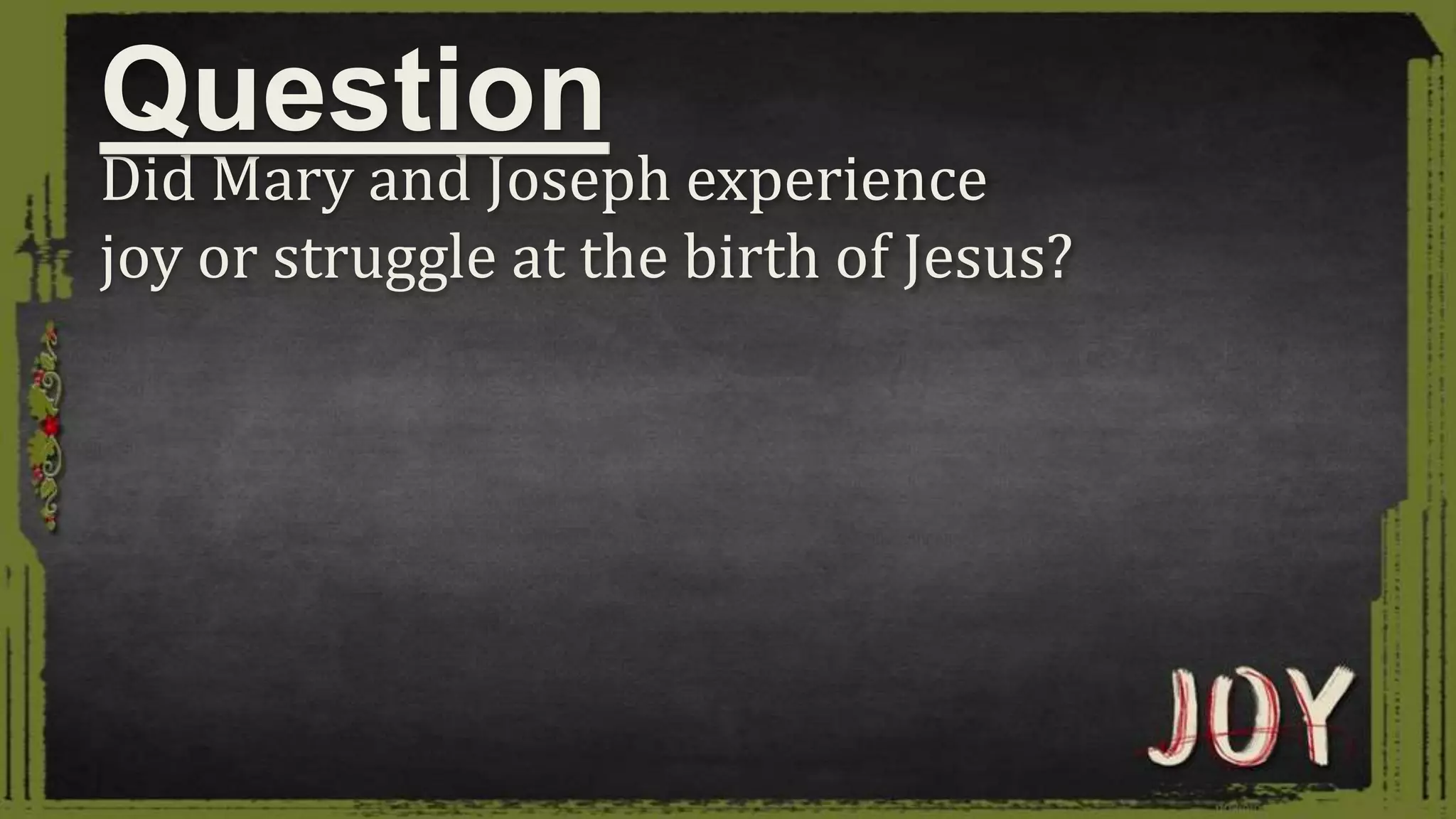 Did Mary and Joseph experience
joy or struggle at the birth of Jesus?
Question
 