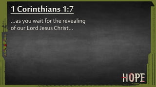 …as you wait for the revealing
of our Lord Jesus Christ…
1 Corinthians 1:7
 
