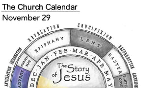…so that you are not lacking in
any spiritual gift as you wait for
the revealing of our Lord Jesus Christ.
He will also strengthen you to the end,
so that you may be blameless on
the day of our Lord Jesus Christ.
God is faithful; by him you were
called into the fellowship of his Son,
Jesus Christ our Lord.
1 Corinthians 1:7-9The Church Calendar
 