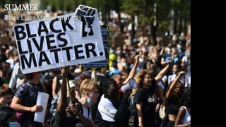 SUMMER
Black Lives Matter protests
 
