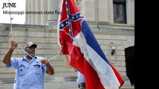JUNE
Mississippi removes state flag
 