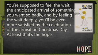 a feeling of expectation and desire
for a certain thing to happen
Hope as a Noun
to want something
to happen or be the cas...
