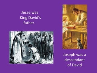 Jesse was
King David’s
  father.




               Joseph was a
                descendant
                 of David.
 