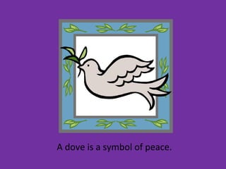 A dove is a symbol of peace.
