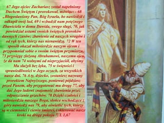 67 Jego ojciec Zachariasz został napełniony
Duchem Świętym i prorokował, mówiąc: - 68
„Błogosławiony Pan, Bóg Izraela, bo ...