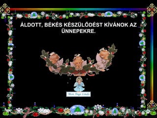 ÁLDOTT, BÉKÉS KÉSZÜLŐDÉST KÍVÁNOK AZ
             ÜNNEPEKRE.




                          http://linda.bloglap.hu/
 