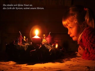 Da zünden wir kleine Feuer an,
das Licht der Kerzen, wärmt unsere Herzen.

 