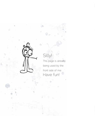 Silly!
This page is already
being used by the
front side of me.
Have fun!
 