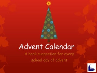 Advent Calendar
A book suggestion for every
school day of advent
 