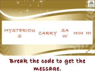 MYSTERIOU CARRY 
Break the ccooddee ttoo ggeett tthhee 
mmeessssaaggee.. 
S 
24 
SA 
W HIM HI 
 
