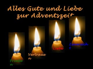 AAlllleess GGuuttee uunndd LLiieebbee 
zzuurr AAddvveennttsszzeeiitt 
Friede 
n 
Vertraue 
n 
Liebe 
Zuversich 
t 
