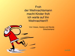 Froh der Weihnachtsmann macht Kinder froh ich warte auf ihn Weihnachten!!! Von Vasso, Assise und Sevda Griechenland zurück 