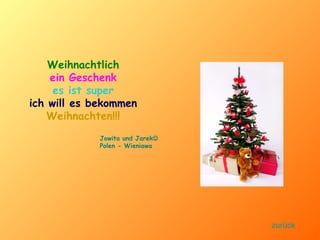 Weihnachtlich ein Geschenk es ist super ich will es bekommen Weihnachten!!! Jowita und Jarek  Polen - Wieniawa zurück 