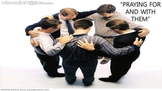 “PRAYING FOR
AND WITH
THEM”
 