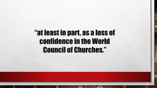 “at least in part, as a loss of
confidence in the World
Council of Churches.”
 