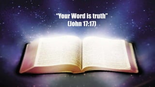 “Your Word is truth”
(John 17:17)
 