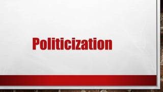 Politicization
 