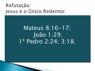 Mateus 8:16-17;  João 1:29; 1ª Pedro 2:24; 3:18.  