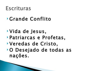 Grande Conflito Vida de Jesus, Patriarcas e Profetas, Veredas de Cristo, O Desejado de todas as nações. 