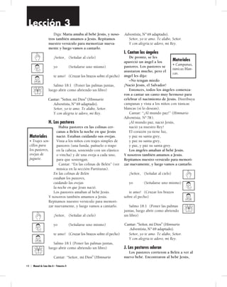 Lección 3 
Diga: María amaba al bebé Jesús, y noso-tros 
también amamos a Jesús. Repitamos 
nuestro versículo para memorizar nueva-mente 
y luego vamos a cantarlo. 
¡Señor, (Señalar al cielo) 
yo (Señalarse uno mismo) 
te amo! (Cruzar los brazos sobre el pecho) 
Salmo 18:1 (Poner las palmas juntas, 
luego abrir como abriendo un libro) 
Cantar: “Señor, yo te amo” (Himnario 
Adventista, Nº 69). 
Señor, yo te amo. Te alabo, Señor. 
Y con alegría te adoro, mi Rey. 
H. Los pastores 
Había pastores en las colinas cer-canas 
4 8 | Manual de Cuna Año A – Trimestre 4 
a Belén la noche en que Jesús 
nació. Estaban cuidando sus ovejas. 
Vista a los niños con trajes simples de 
pastores (una funda, pañuelo o trapo 
en la cabeza, sostenido con un elástico 
o vincha) y dé una oveja a cada uno, 
para que sostengan. 
Cantar: “En las colinas de Belén” (ver 
música en la sección Partituras). 
En las colinas de Belén 
estaban los pastores, 
cuidando las ovejas 
la noche en que Jesús nació. 
Los pastores amaban al bebé Jesús. 
Y nosotros también amamos a Jesús. 
Repitamos nuestro versículo para memori-zar 
nuevamente, y luego vamos a cantarlo. 
¡Señor, (Señalar al cielo) 
yo (Señalarse uno mismo) 
te amo! (Cruzar los brazos sobre el pecho) 
Salmo 18:1 (Poner las palmas juntas, 
luego abrir como abriendo un libro) 
Cantar: “Señor, yo te amo” (Himnario 
Nº 69). 
Señor, yo te amo. Te alabo, Señor. 
Y con alegría te adoro, mi Rey. 
I. Cantan los ángeles 
De pronto, se les 
apareció un ángel a los 
pastores. Los pastores se 
asustaron mucho, pero el 
ángel les dijo: 
–No tengan miedo 
¡Nació Jesús, el Salvador! 
Entonces, todos los ángeles comenza-ron 
a cantar un canto muy hermoso para 
celebrar el nacimiento de Jesús. Distribuya 
campanas y vista a los niños con túnicas 
blancas (si lo desean). 
Cantar: “¡Al mundo paz!” (Himnario 
Adventista, Nº 83). 
¡Al mundo paz, nació Jesús, 
nació ya nuestro Rey! 
El corazón ya tiene luz, 
y paz su santa grey, 
y paz su santa grey, 
y paz, y paz su santa grey. 
Los ángeles amaban al bebé Jesús. 
Y nosotros también amamos a Jesús. 
Repitamos nuestro versículo para memori-zar 
nuevamente, y luego vamos a cantarlo. 
¡Señor, (Señalar al cielo) 
yo (Señalarse uno mismo) 
te amo! (Cruzar los brazos 
sobre el pecho) 
Salmo 18:1 (Poner las palmas 
juntas, luego abrir como abriendo 
un libro) 
Cantar: “Señor, yo te amo” (Himnario 
Adventista, Nº 69). 
Señor, yo te amo. Te alabo, Señor. 
Y con alegría te adoro, mi Rey. 
J. Los pastores adoran 
Los pastores corrieron a Belén a ver al 
nuevo bebé. Encontraron al bebé Jesús, 
Materiales 
• Trajes sen-cillos 
para 
los pastores, 
ovejas de 
juguete. 
Materiales 
• Campanas, 
túnicas blan-cas. 
Adventista, N° 69 adaptado). 
Cantar: “Señor, mi Dios” (Himnario 
Adventista, N° 69 adaptado). 
78 
Cantar: “Señor, mi Dios” (Himnario 
Adventista, N° 69 adaptado). 
mi Dios” (Himnario 
 