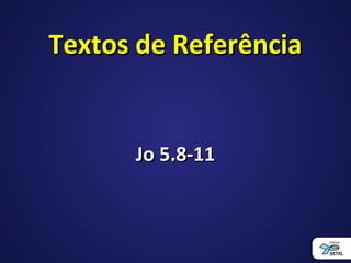 Textos de ReferênciaTextos de Referência
Jo 5.8-11Jo 5.8-11
 