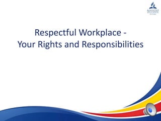 Respectful Workplace Your Rights and Responsibilities

 