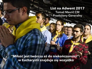 “Miłość jest twórcza aż do niekończoności”:
w Eucharystii znajduje się wszystko
List na Adwent 2017
Tomaž Mavrič CM
Przełożony Generalny
 