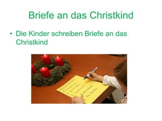 Briefe an das Christkind
• Die Kinder schreiben Briefe an das
Christkind
 