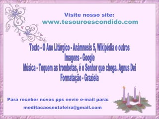 Visite nosso site:
www.tesouroescondido.com
Para receber novos pps envie e-mail para:
meditacaosextafeira@gmail.com
 