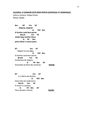 11
ALEGRIA, O SENHOR ESTÁ BEM PERTO (ENTRADA 3º DOMINGO)
Letra e música: Felipe Costa
Ritmo: Baião
 