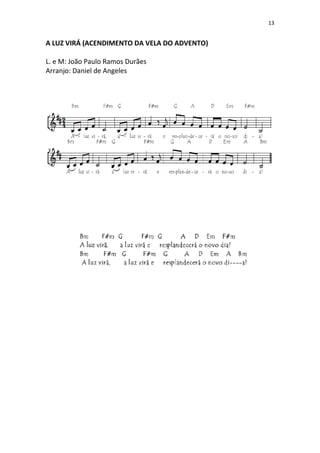 13
A LUZ VIRÁ (ACENDIMENTO DA VELA DO ADVENTO)
L. e M: João Paulo Ramos Durães
Arranjo: Daniel de Angeles
 