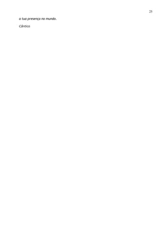 25

a tua presença no mundo.

Cântico
 