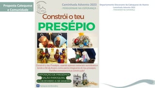 Departamento Diocesano da Catequese de Aveiro
Caminhada Advento 2023
- PEREGRINAR NA ESPERANÇA -
Proposta Catequese
e Comunidade
 