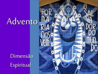 Advento 
Dimensão 
Espiritual 
 