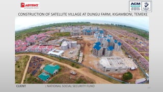 107
CONSTRUCTION OF SATELLITE VILLAGE AT DUNGU FARM, KIGAMBONI, TEMEKE
CLIENT : NATIONAL SOCIAL SECURITY FUND
 