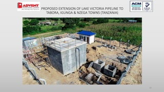 20
PROPOSED EXTENSION OF LAKE VICTORIA PIPELINE TO
TABORA, IGUNGA & NZEGA TOWNS (TANZANIA)
 