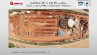 36
CONSTRUCTION OF RICE MILL AND ALL
ASSOCIATED WORKS. MOROGORO, TANZANIA
CLIENT : MURZAH WILMAR RICE MILLERS LTD
 
