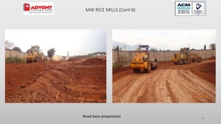 39
Road base preparation
MW RICE MILLS (Cont’d)
 