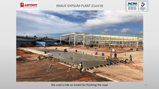 51
We used a ride on trowel for finishing the road
KNAUF GYPSUM PLANT (Cont’d)
 