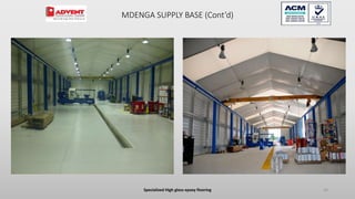 Specialized High gloss epoxy flooring 64
MDENGA SUPPLY BASE (Cont’d)
 