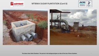 The above show Valve Chambers. The person in the background gives an idea of the size of these chambers 7
MTIBWA SUGAR PLANTATION (Cont’d)
 
