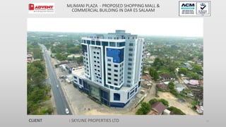 72
MLIMANI PLAZA - PROPOSED SHOPPING MALL &
COMMERCIAL BUILDING IN DAR ES SALAAM
CLIENT : SKYLINE PROPERTIES LTD
 