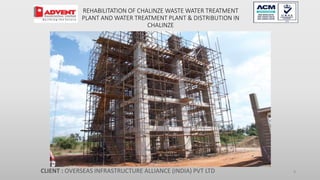 REHABILITATION OF CHALINZE WASTE WATER TREATMENT
PLANT AND WATER TREATMENT PLANT & DISTRIBUTION IN
CHALINZE
CLIENT : OVERSEAS INFRASTRUCTURE ALLIANCE (INDIA) PVT LTD 8
 
