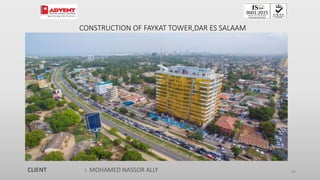 93
CONSTRUCTION OF FAYKAT TOWER,DAR ES SALAAM
CLIENT : MOHAMED NASSOR ALLY
 