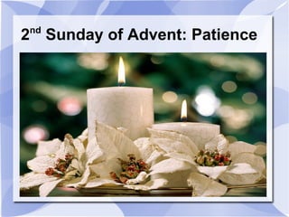 2 nd  Sunday of Advent: Patience  