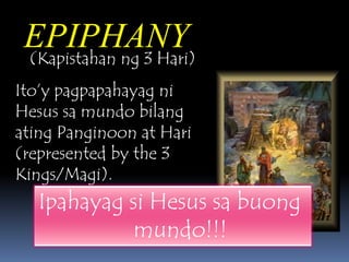 EPIPHANY(Kapistahanng 3 Hari)Ito’ypagpapahayagniHesussamundobilangatingPanginoon at Hari (represented by the 3 Kings/Magi).IpahayagsiHesussabuongmundo!!!